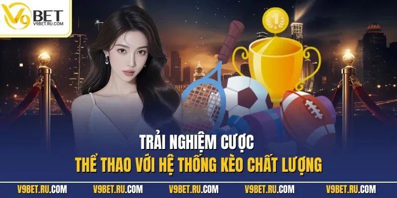 Trải nghiệm cược thể thao với hệ thống kèo chất lượng
